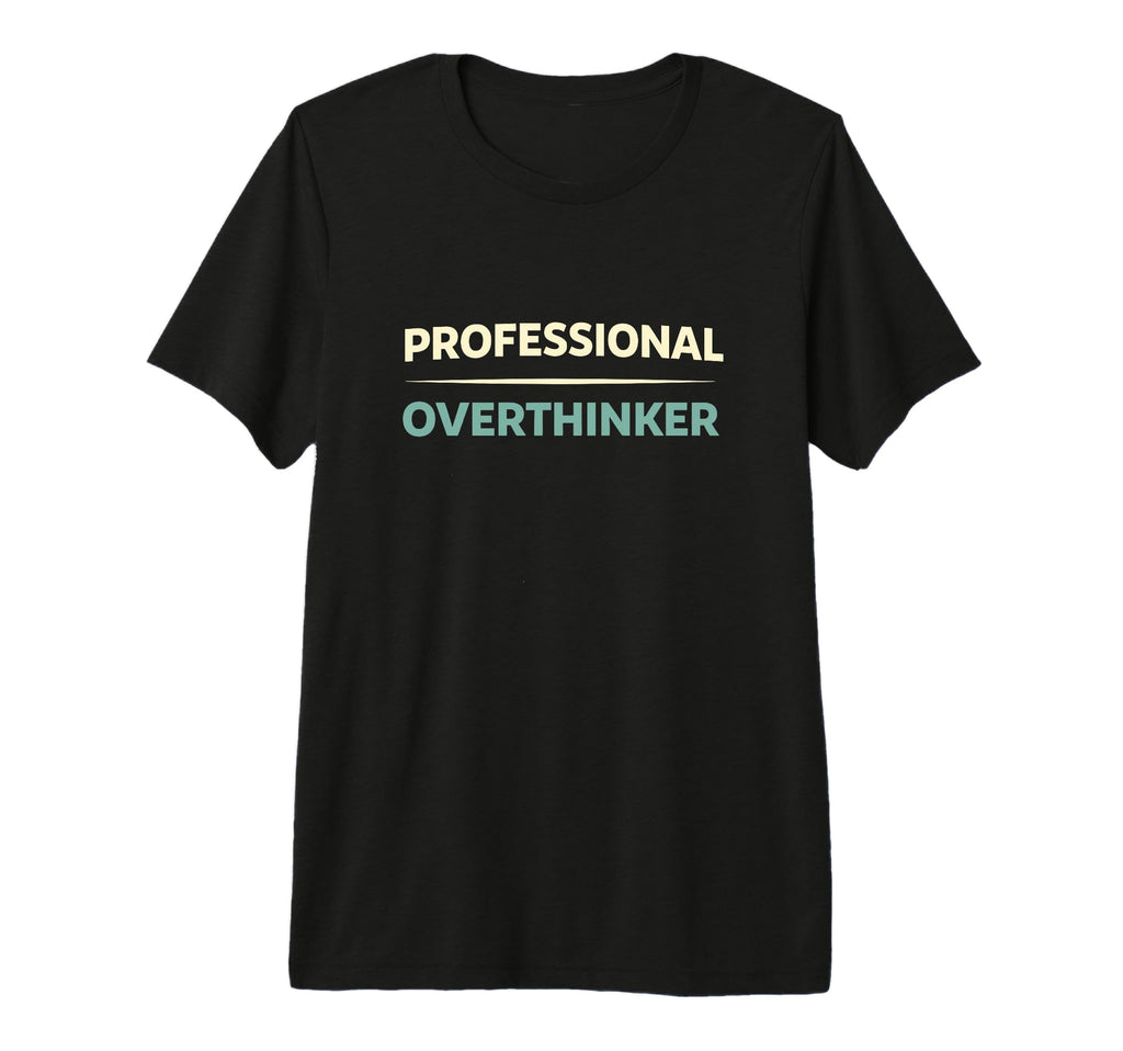 Professional Overthinker Funny T-Shirt - Custom Art Print Unisex - T-Shirt, Sweatshirt, Hoodie