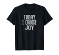 Today I Choose Joy Inspirational T-Shirt - Fun Novelty Design for Adults - T-Shirt, Sweatshirt, Hoodie