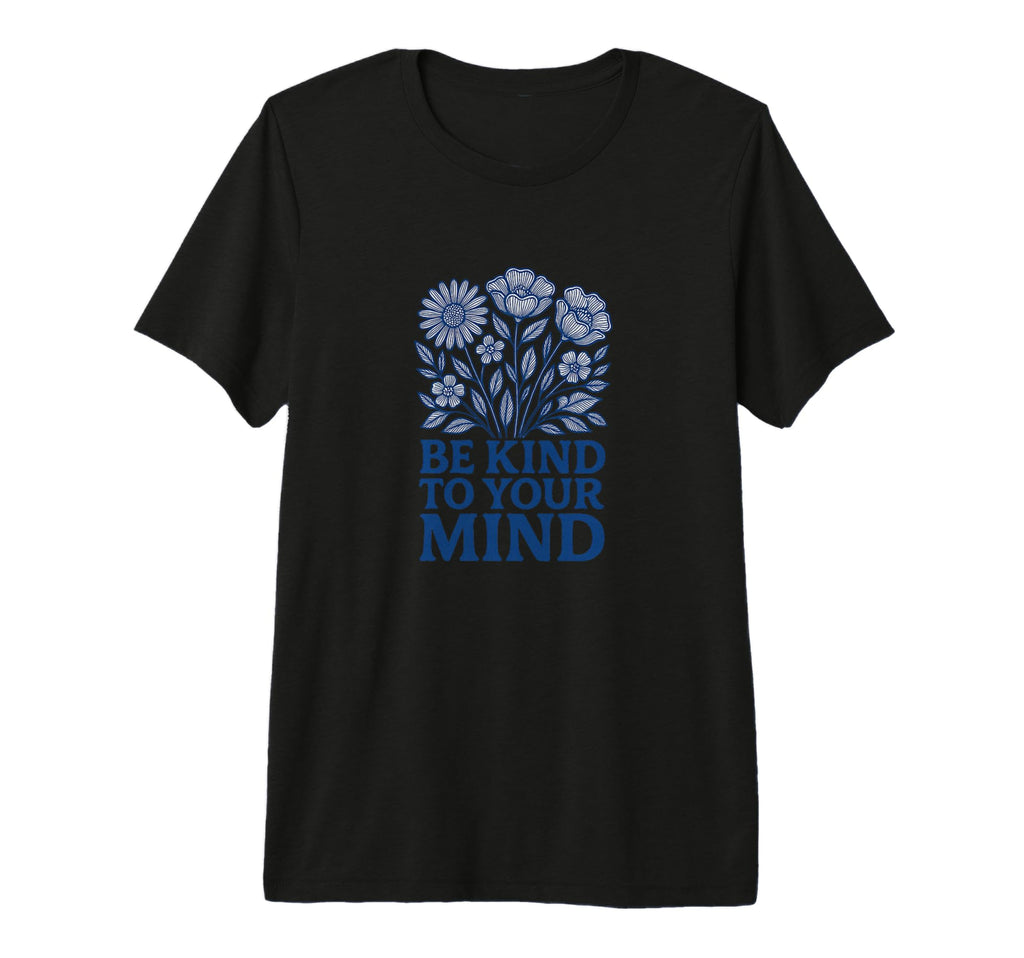 Be Kind To Your Mind Positive Mental T-Shirt - Custom Art Print Men Women - T-Shirt, Sweatshirt, Hoodie