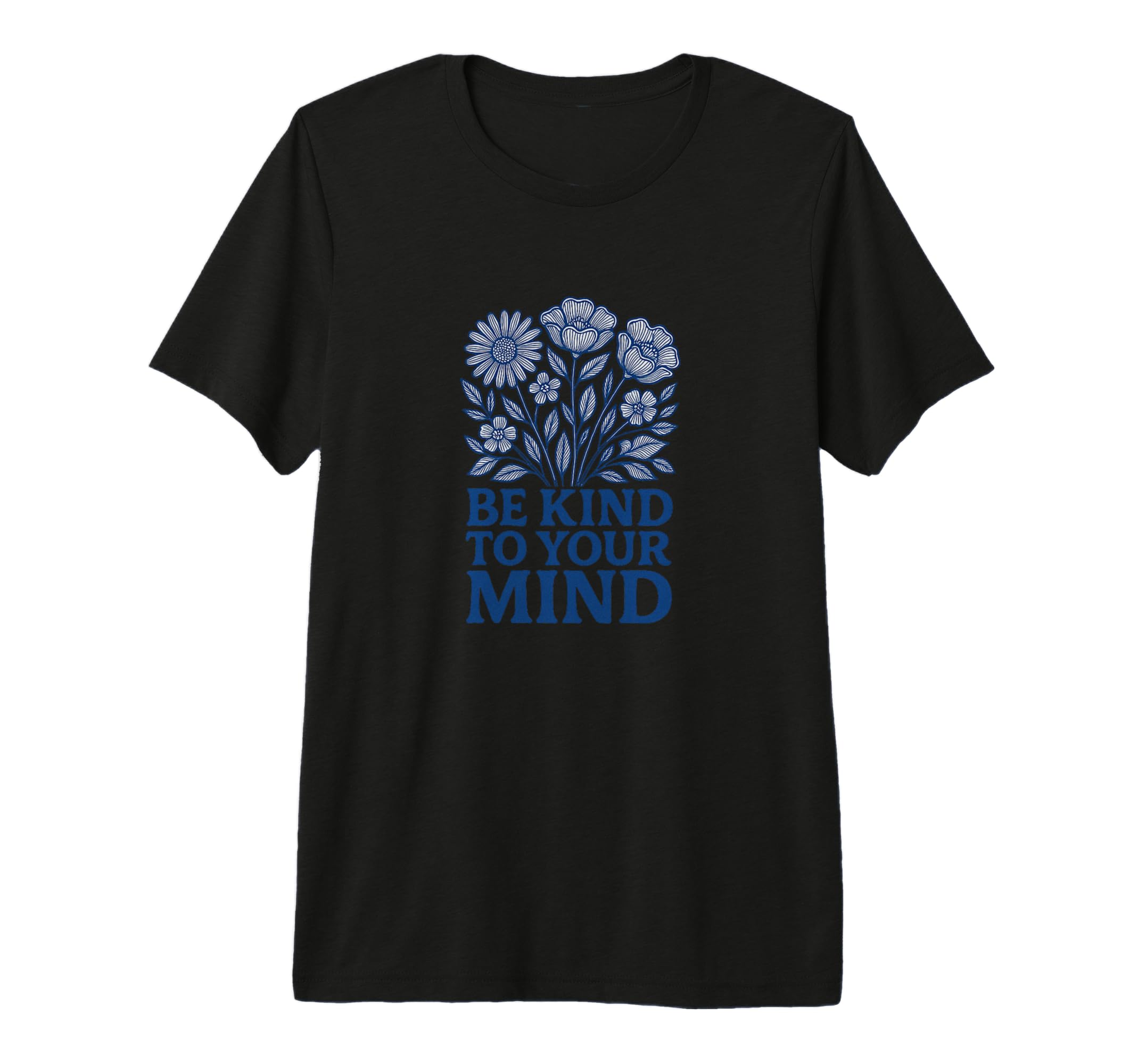Be Kind To Your Mind Positive Mental T-Shirt - Custom Art Print Men Women - T-Shirt, Sweatshirt, Hoodie