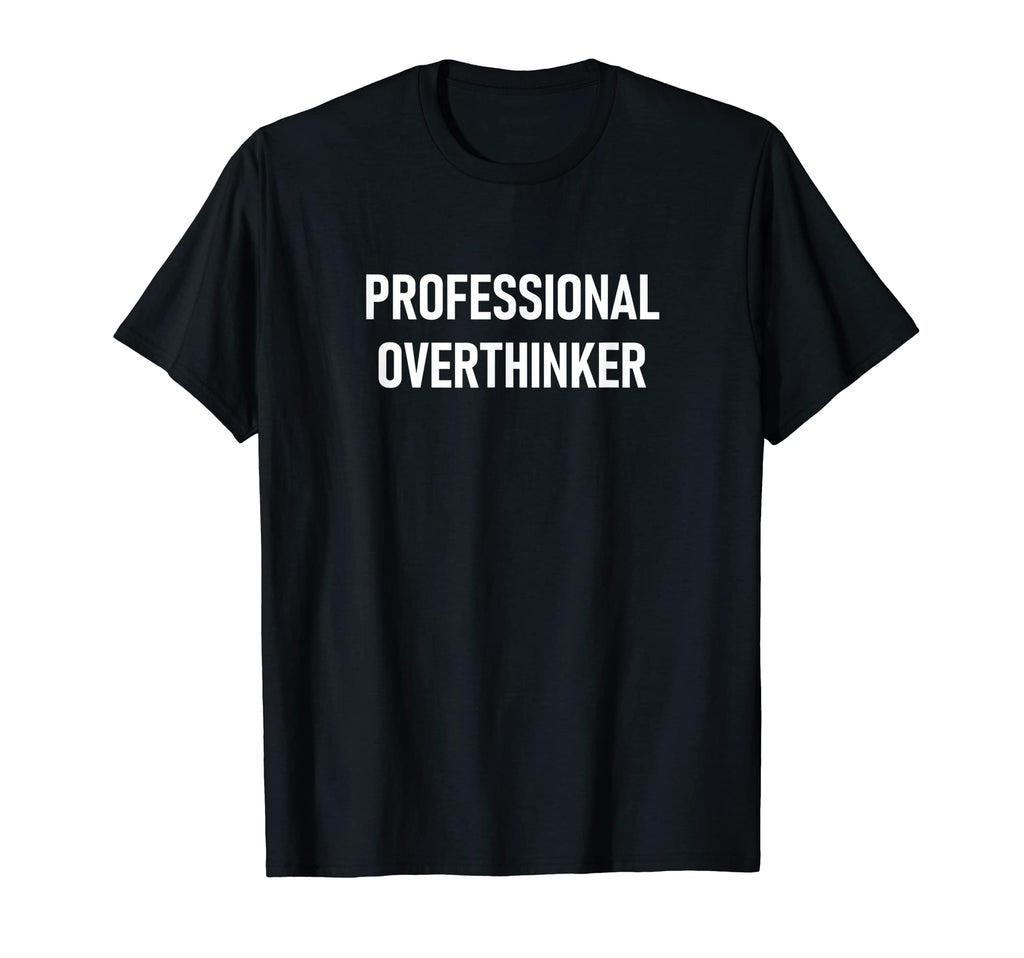 Professional Overthinker Funny Jokes T-Shirt - Casual Everyday Wear Unisex - T-Shirt, Sweatshirt, Hoodie