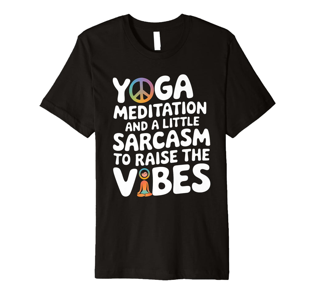 Yoga Meditation And Sarcasm To Raise Vibes T-Shirt - Unique Graphic Unisex - T-Shirt, Sweatshirt, Hoodie