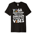 Yoga Meditation And Sarcasm To Raise Vibes T-Shirt - Unique Graphic Unisex - T-Shirt, Sweatshirt, Hoodie