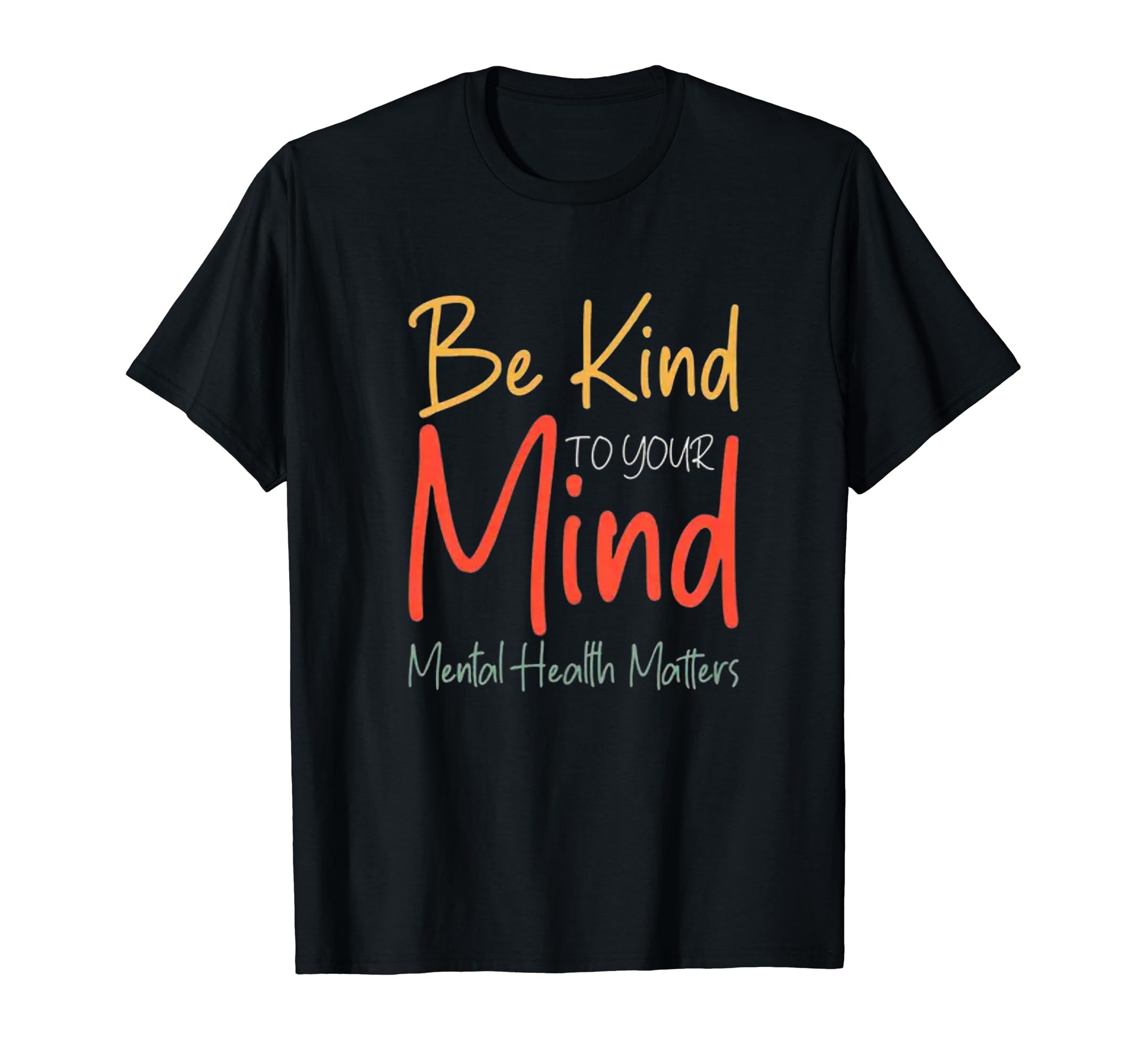 Be Kind To Your Mind Mental T-Shirt - Casual Everyday Wear Men Women - T-Shirt, Sweatshirt, Hoodie