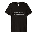 Hold Partner Im Overstimulated T-Shirt - Novelty Apparel Unisex - T-Shirt, Sweatshirt, Hoodie