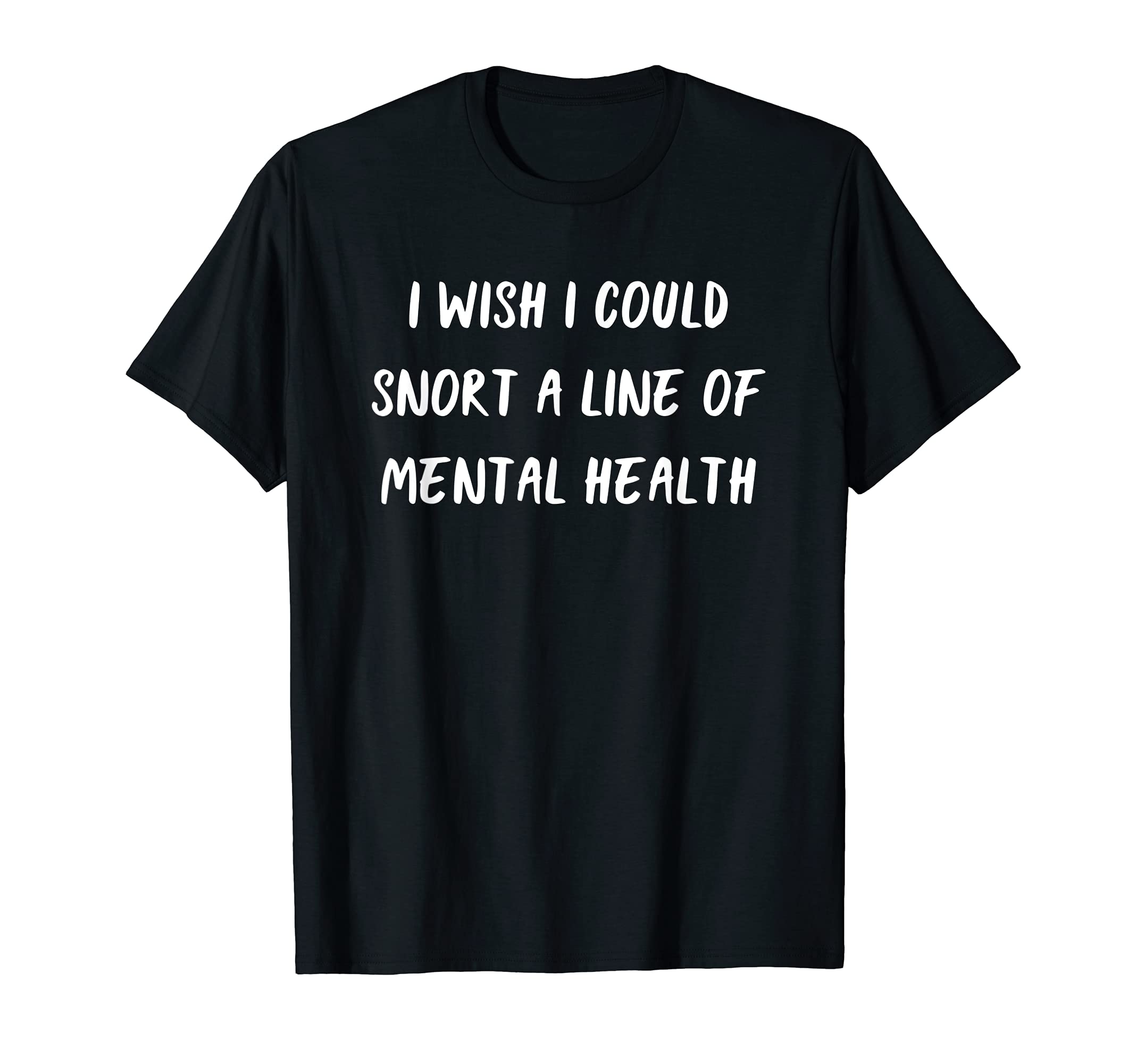 Snort Line Mental Health T-Shirt - Novelty Apparel Unisex - T-Shirt, Sweatshirt, Hoodie