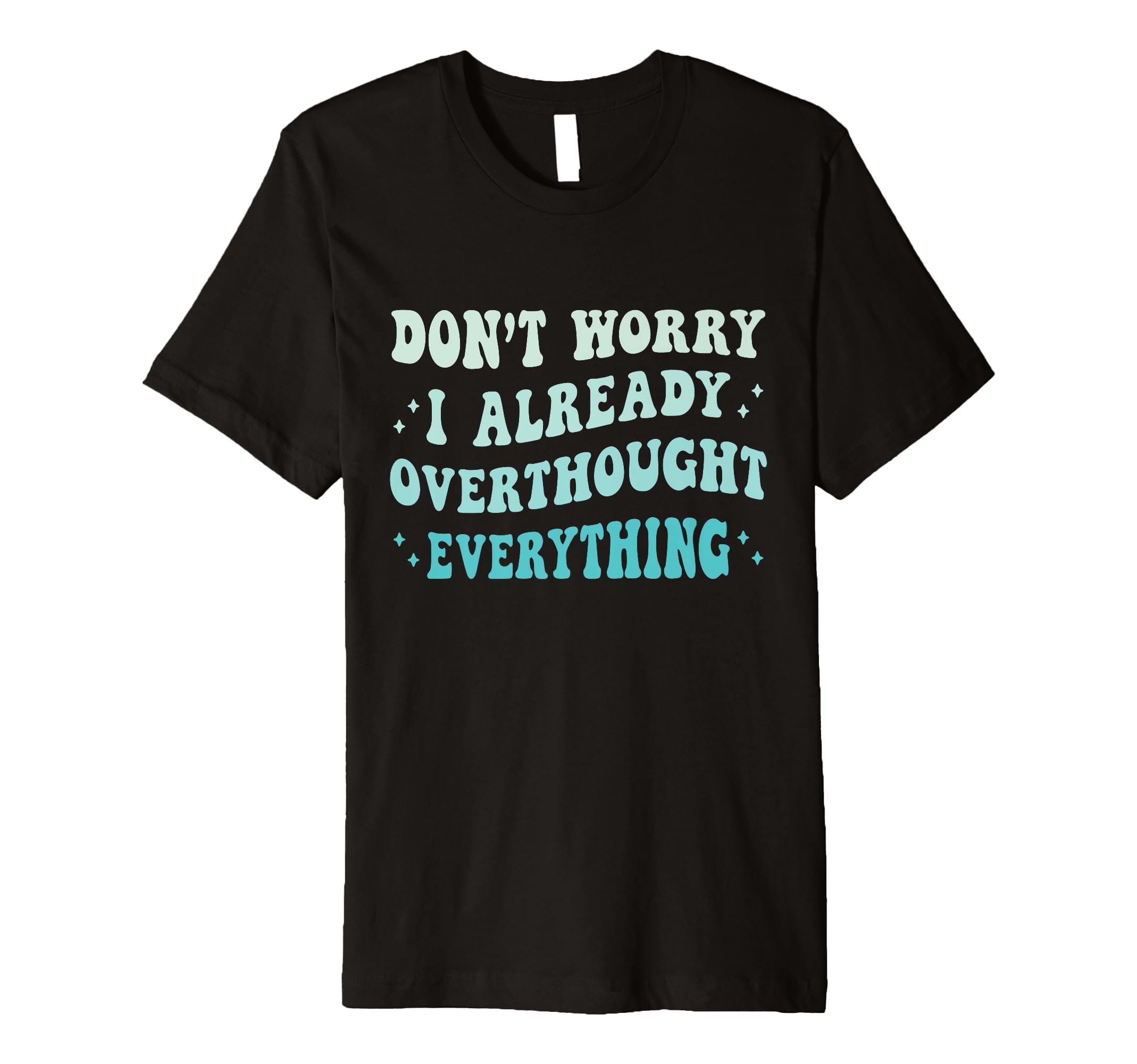 Dont Worry I Already Overthought T-Shirt - Trendy Graphic Men Women - T-Shirt, Sweatshirt, Hoodie