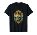 Be Kind To Your Mind Mental Health T-Shirt - Custom Art Print Unisex - T-Shirt, Sweatshirt, Hoodie