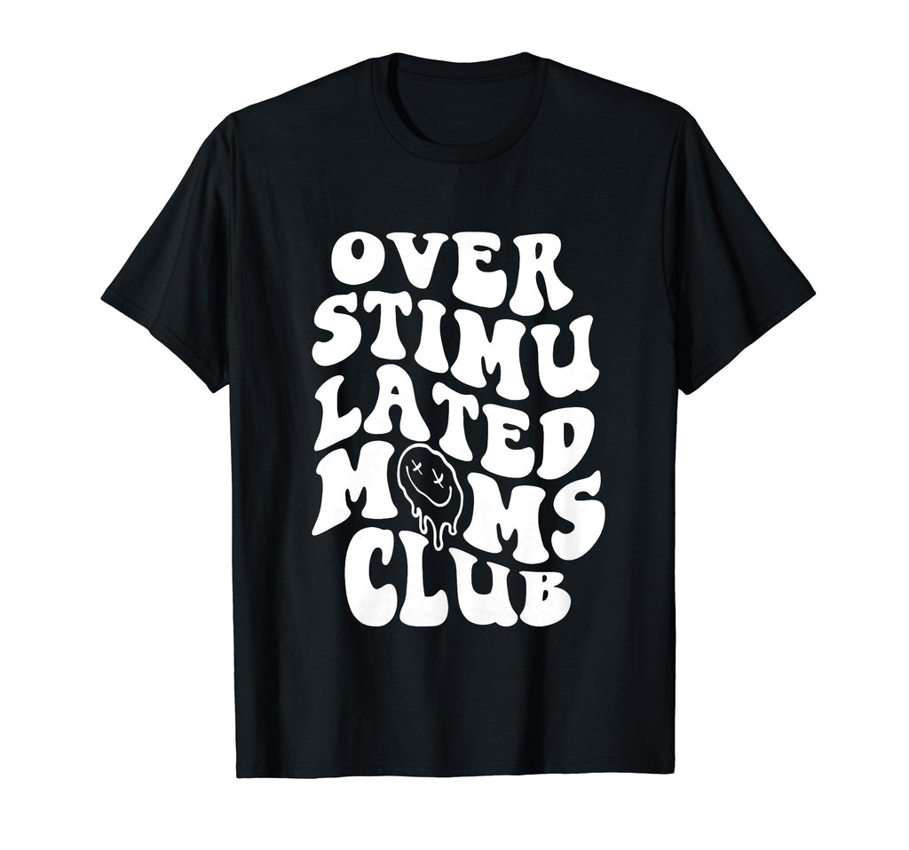 Overstimulated Moms Club Groovy Funny T-Shirt - Streetwear Style Unisex - T-Shirt, Sweatshirt, Hoodie