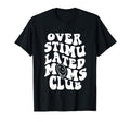 Overstimulated Moms Club Groovy Funny T-Shirt - Streetwear Style Unisex - T-Shirt, Sweatshirt, Hoodie