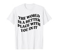 World Is Better Place You Mental T-Shirt - Streetwear Style Men Women - T-Shirt, Sweatshirt, Hoodie