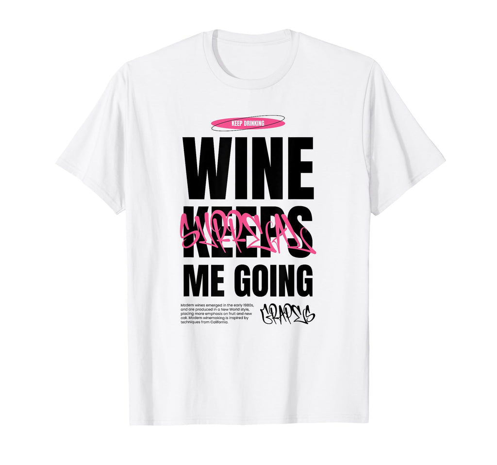 Wine Keeps Me Going Keep Drinking T-Shirt - Casual Everyday Wear Unisex - T-Shirt, Sweatshirt, Hoodie