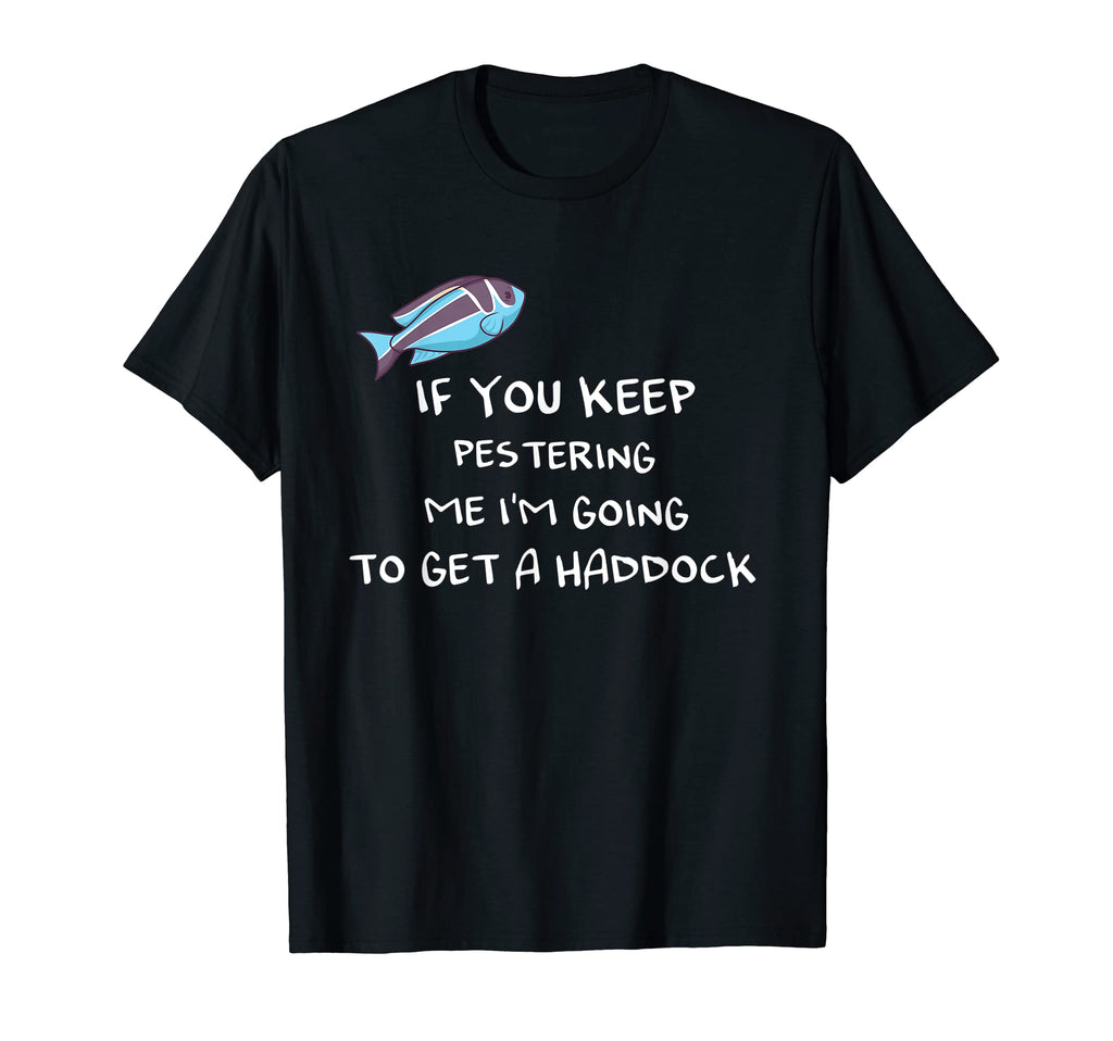 If You Keep Pestering Me Im Going To T-Shirt - Custom Art Print Men Women - T-Shirt, Sweatshirt, Hoodie