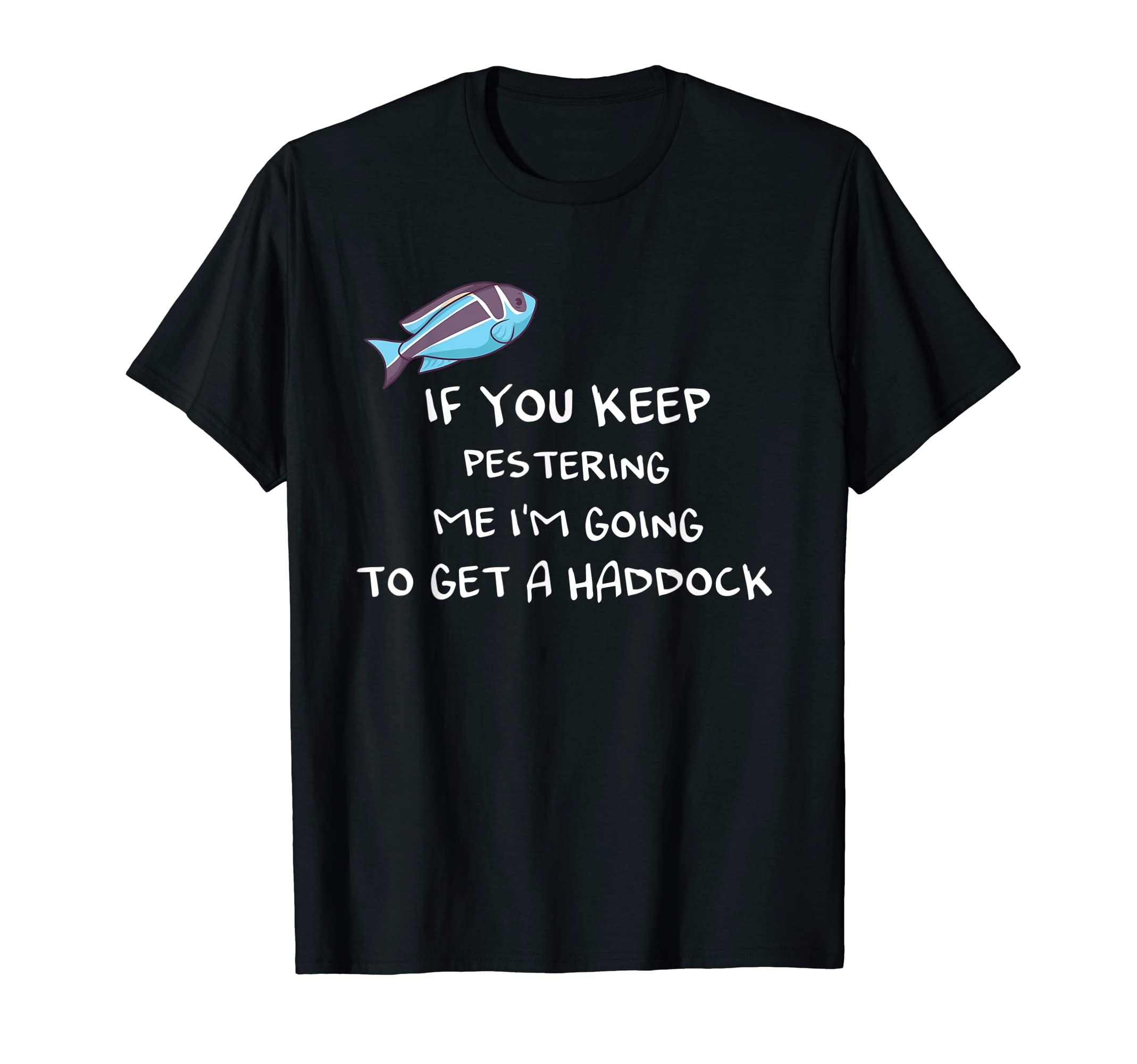 If You Keep Pestering Me Im Going To T-Shirt - Custom Art Print Men Women - T-Shirt, Sweatshirt, Hoodie