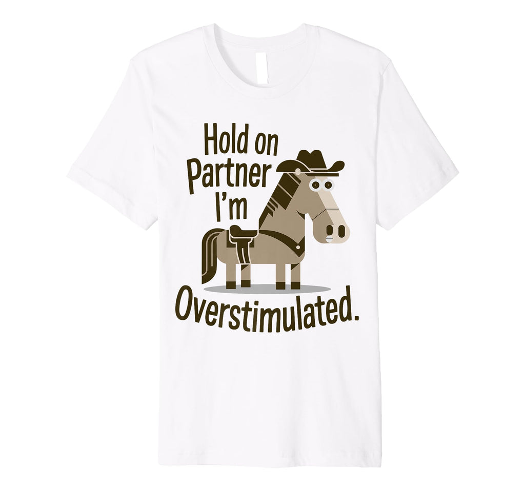 Hold Partner Im Overstimulated T-Shirt - Casual Everyday Wear for Adults - T-Shirt, Sweatshirt, Hoodie