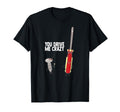 Funny You Drive Me Crazy Screw Driver T-Shirt - Trendy Graphic Men Women - T-Shirt, Sweatshirt, Hoodie