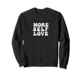 More Self Love Positive Mental Health Sweatshirt - Streetwear Style Unisex - T-Shirt, Sweatshirt, Hoodie
