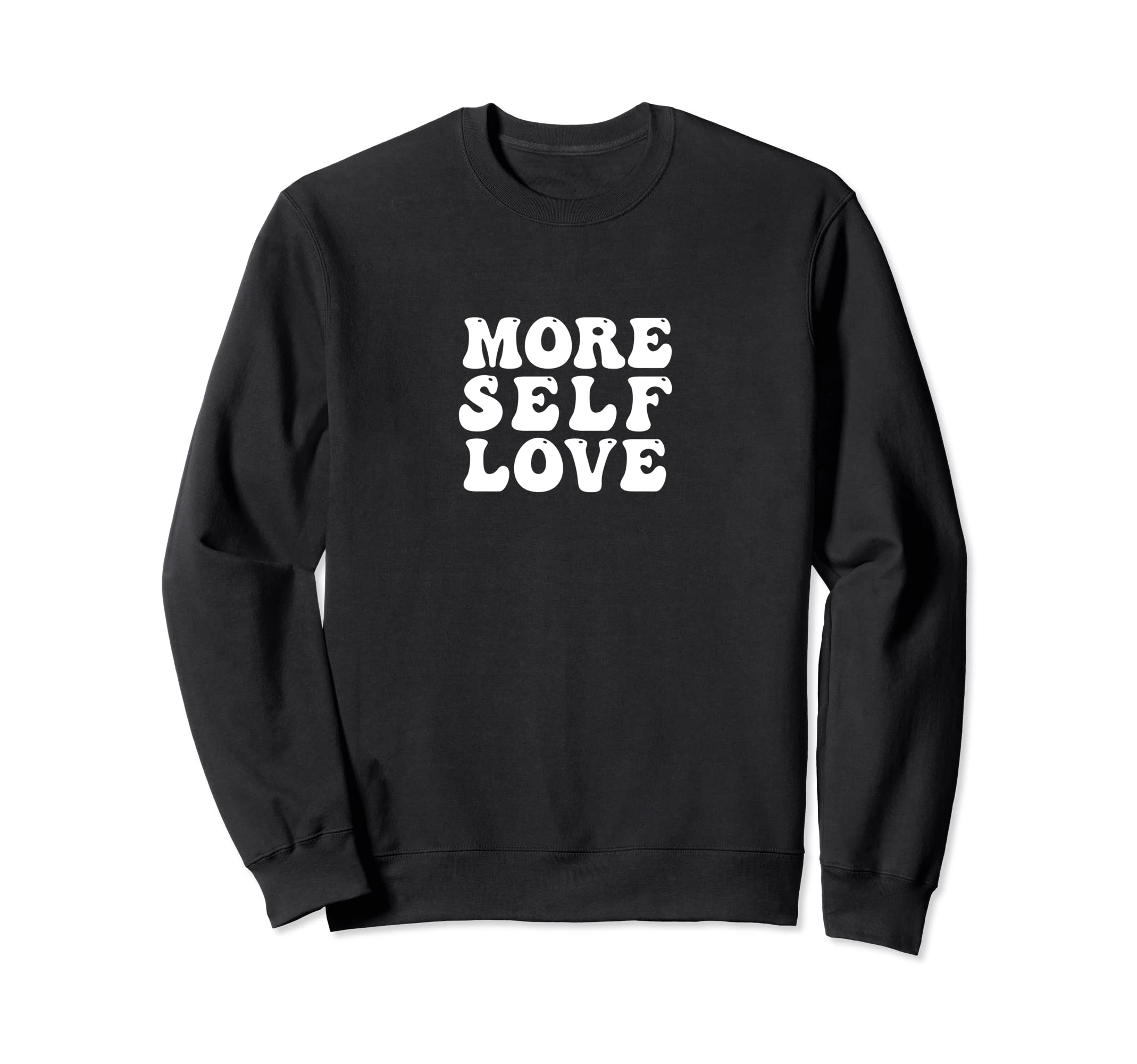 More Self Love Positive Mental Health Sweatshirt - Streetwear Style Unisex - T-Shirt, Sweatshirt, Hoodie