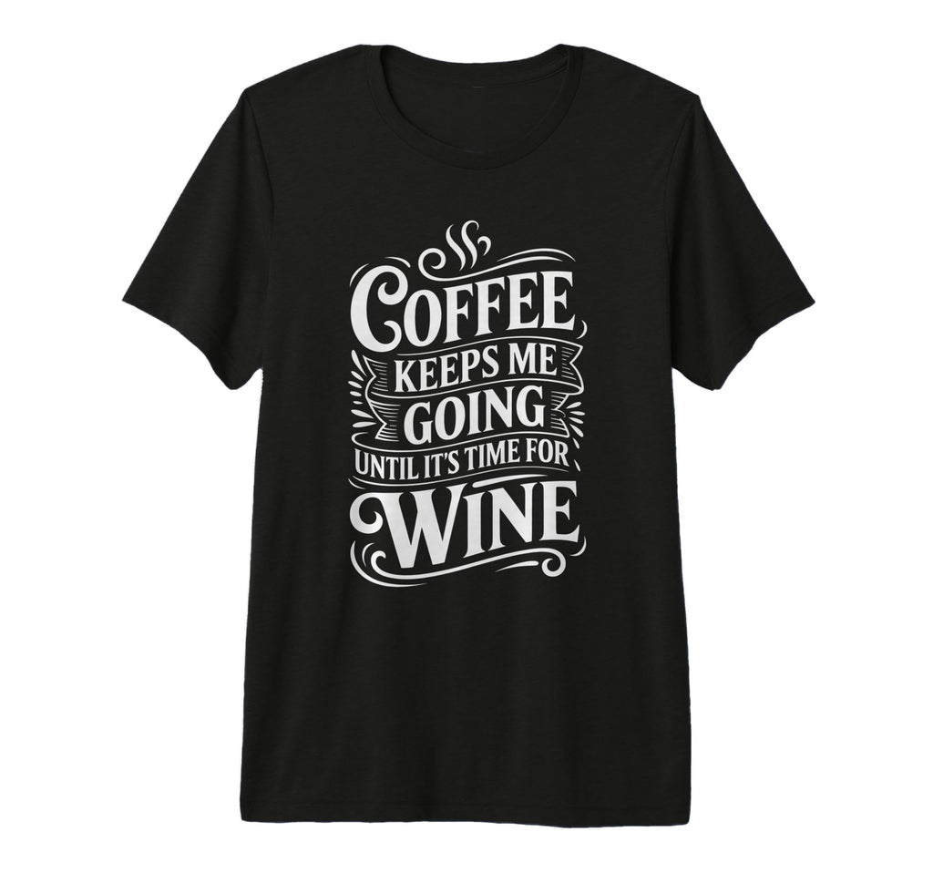 Coffee Keeps Me Going Until Its Time T-Shirt - Minimalist Print Unisex - T-Shirt, Sweatshirt, Hoodie