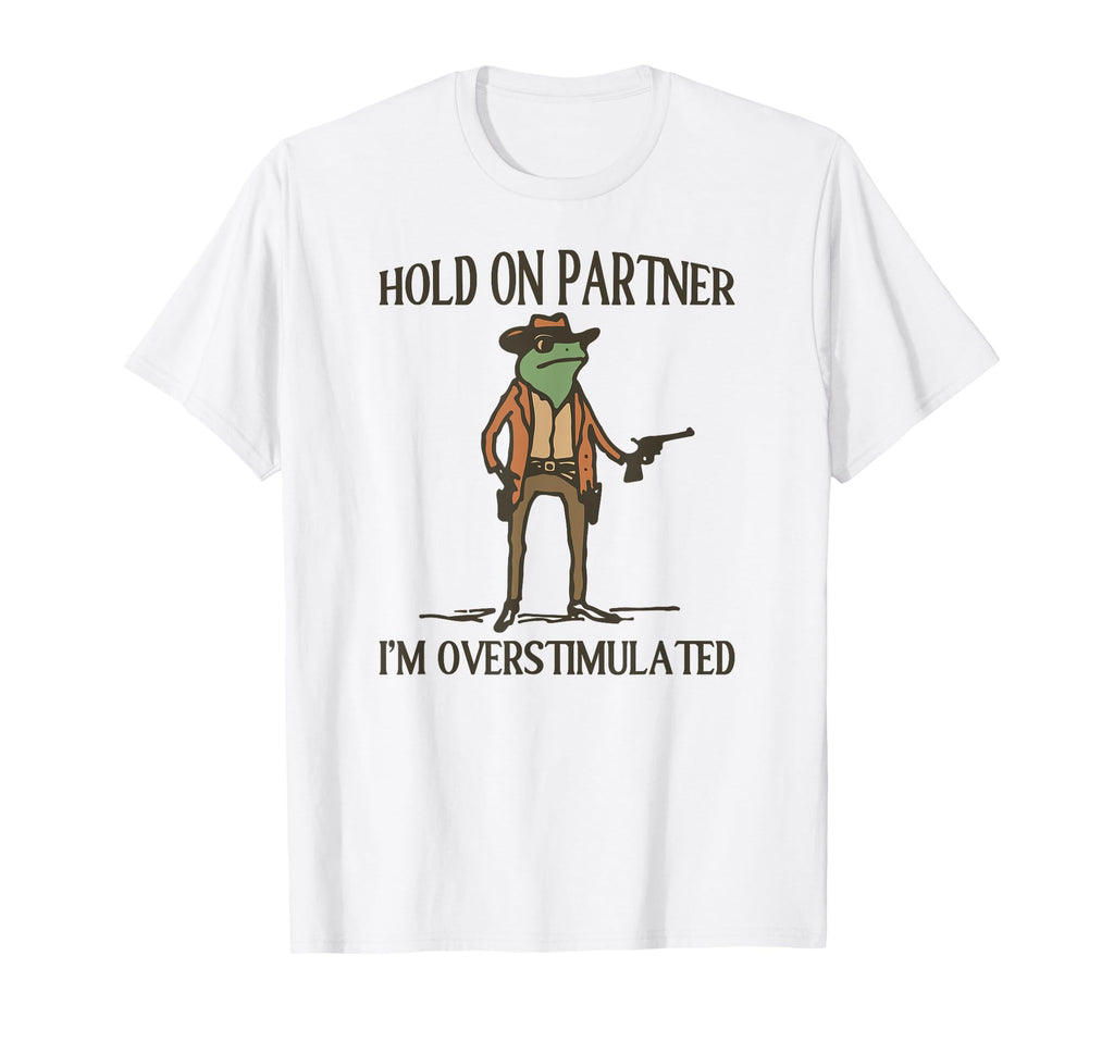 Hold Partner Im Overstimulated Frog Cowboy T-Shirt - Trendy Graphic Unisex - T-Shirt, Sweatshirt, Hoodie