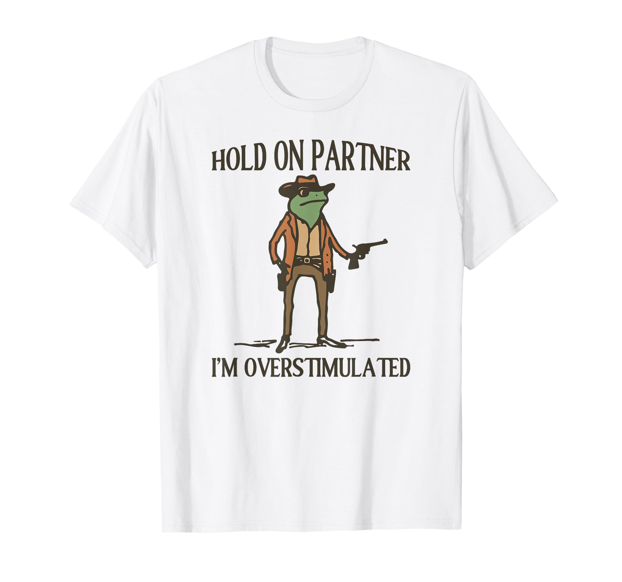 Hold Partner Im Overstimulated Frog Cowboy T-Shirt - Trendy Graphic Unisex - T-Shirt, Sweatshirt, Hoodie