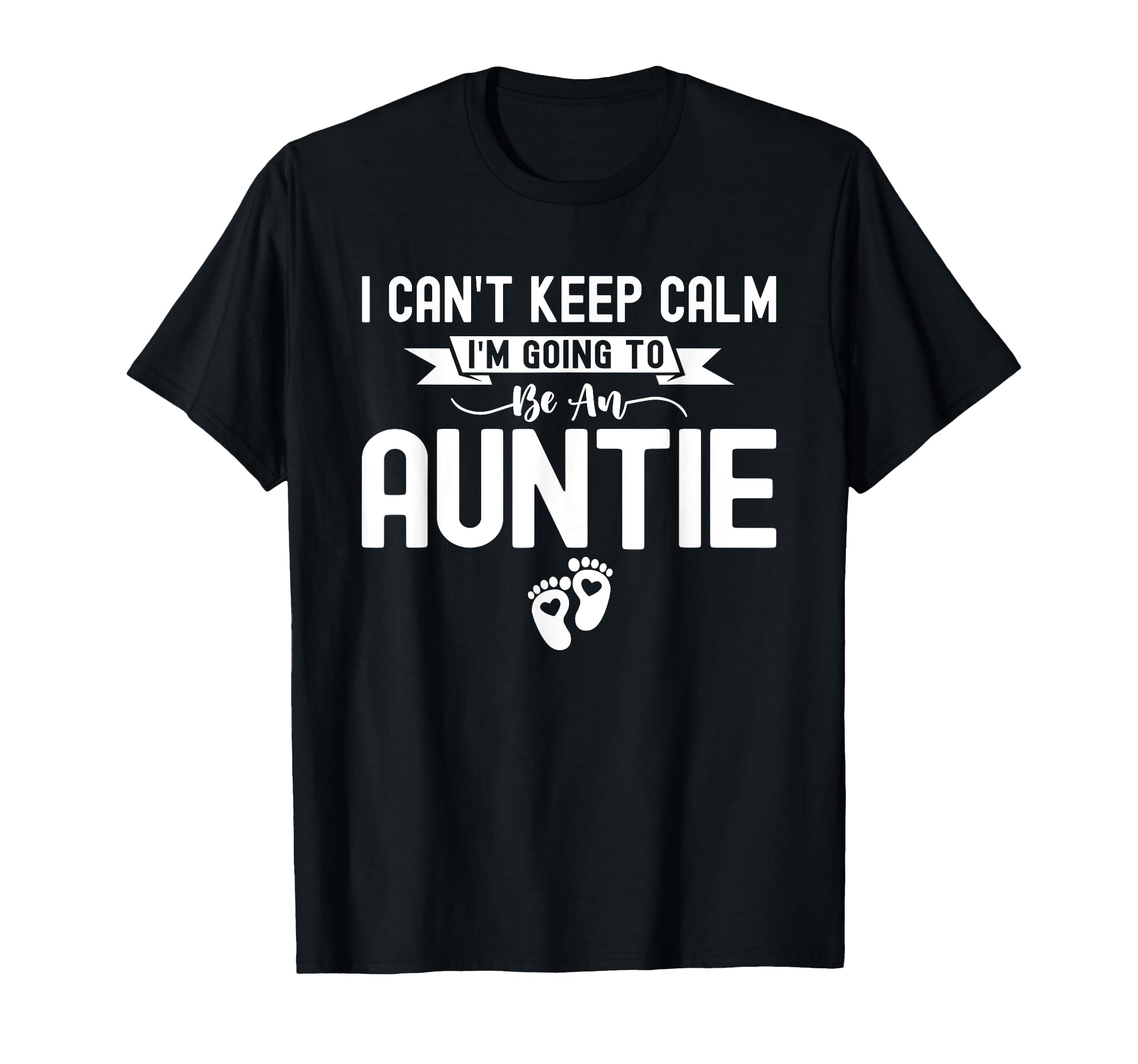 I Cant Keep Calm Im Going To Be Auntie T-Shirt - Unique Graphic Unisex - T-Shirt, Sweatshirt, Hoodie