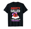 Anxiety Called I Sent It To T-Shirt - Fun Novelty Design Men Women - T-Shirt, Sweatshirt, Hoodie