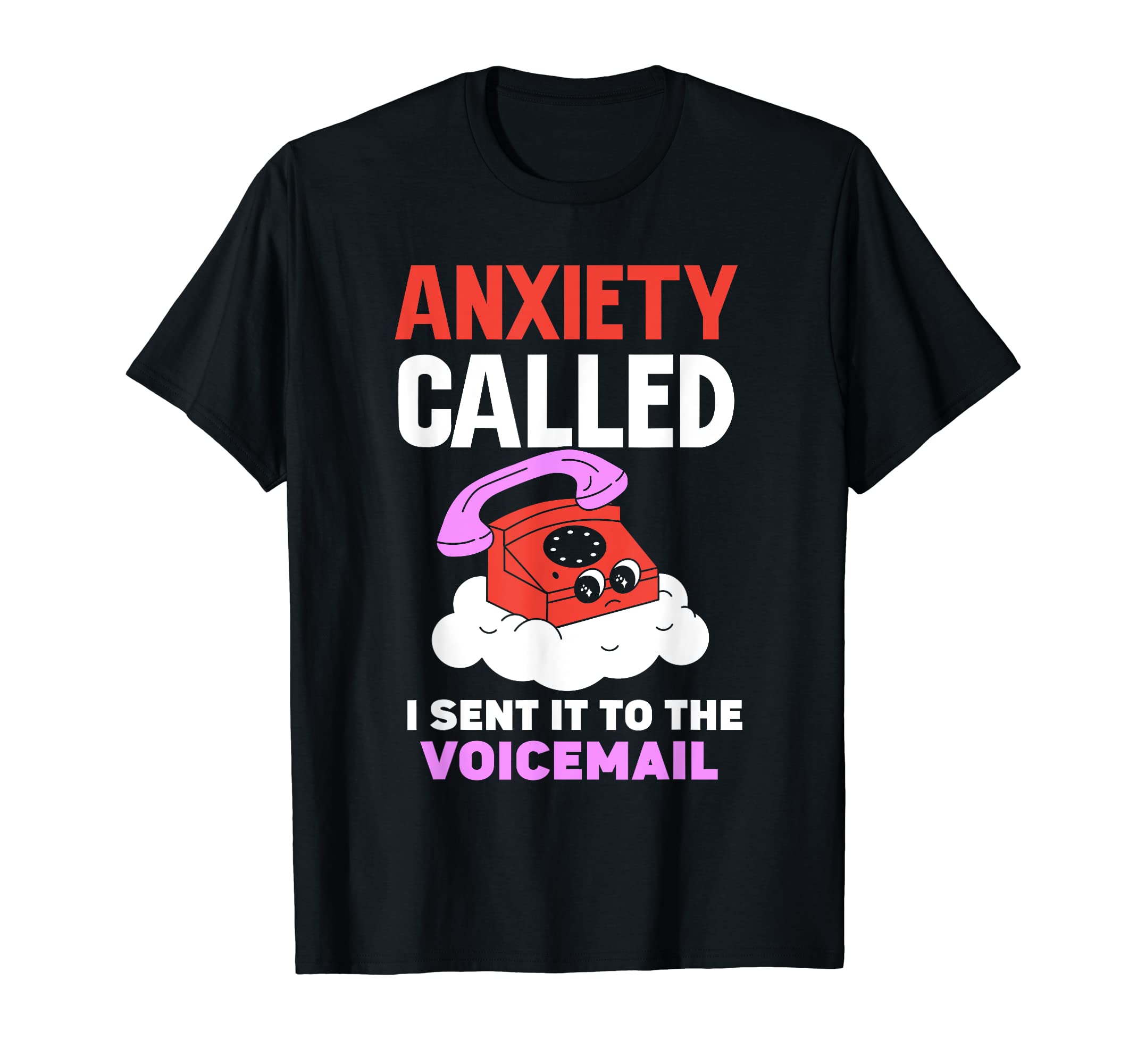 Anxiety Called I Sent It To T-Shirt - Fun Novelty Design Men Women - T-Shirt, Sweatshirt, Hoodie