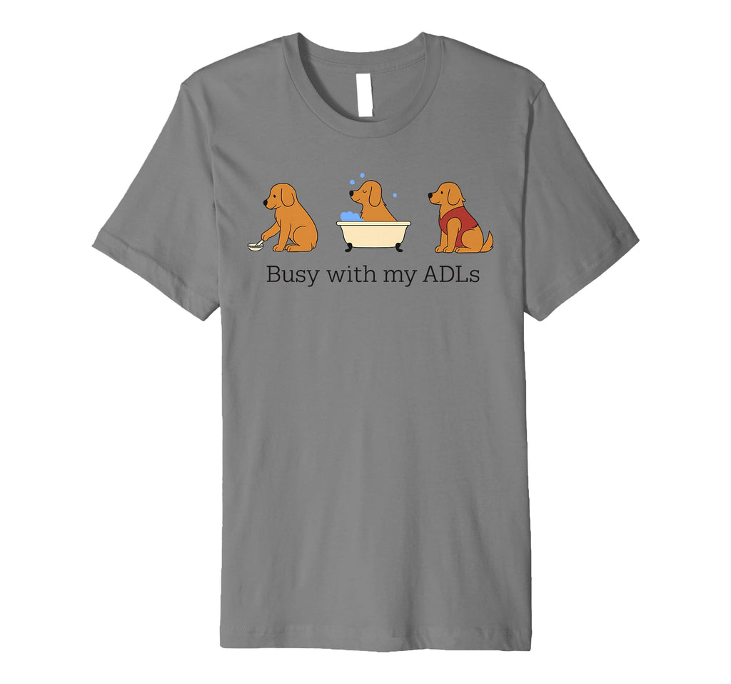 Busy My Adls Occupational Therapy T-Shirt - Casual Everyday Wear Unisex - T-Shirt, Sweatshirt, Hoodie