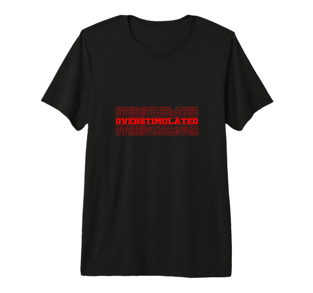 Overstimulated Stacked Text Neurodivergent T-Shirt - Graphic Print Unisex - T-Shirt, Sweatshirt, Hoodie