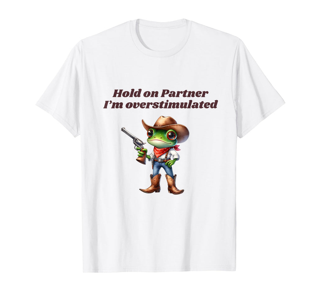 Hold Partner Im Overstimulated Cowboy T-Shirt - Unique Graphic Men Women - T-Shirt, Sweatshirt, Hoodie