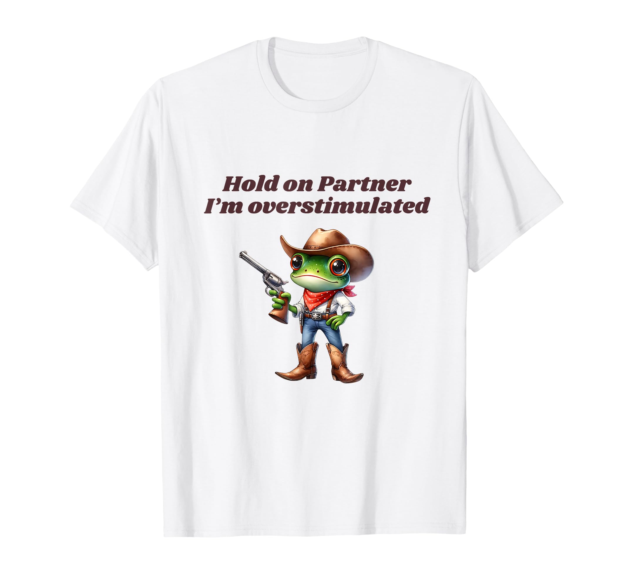 Hold Partner Im Overstimulated Cowboy T-Shirt - Unique Graphic Men Women - T-Shirt, Sweatshirt, Hoodie