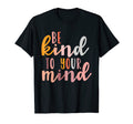 Be Kind To Your Mind Mental Health T-Shirt - Trendy Graphic Men Women - T-Shirt, Sweatshirt, Hoodie