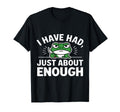 I Have Had Just About Enough Angry T-Shirt - Novelty Apparel for Adults - T-Shirt, Sweatshirt, Hoodie