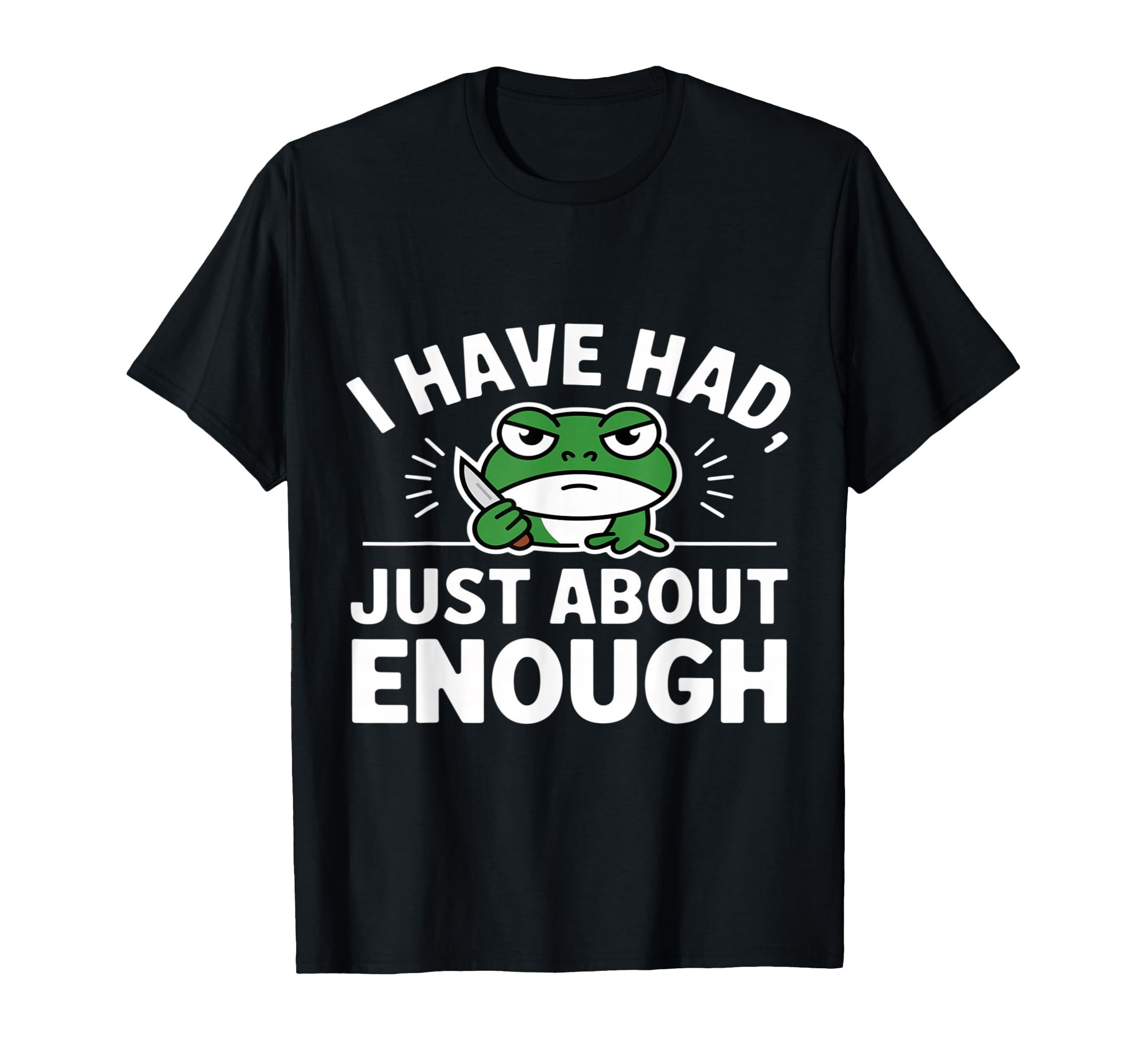 I Have Had Just About Enough Angry T-Shirt - Novelty Apparel for Adults - T-Shirt, Sweatshirt, Hoodie