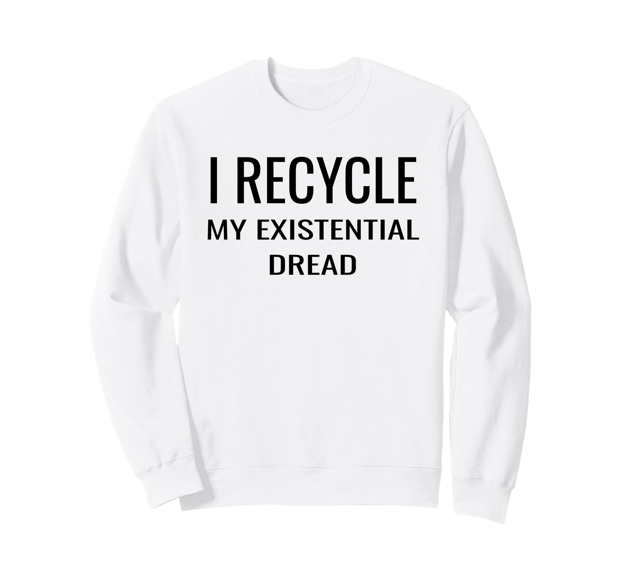 I Recycle My Existential Dread Sweatshirt - Unique Graphic for Adults - T-Shirt, Sweatshirt, Hoodie