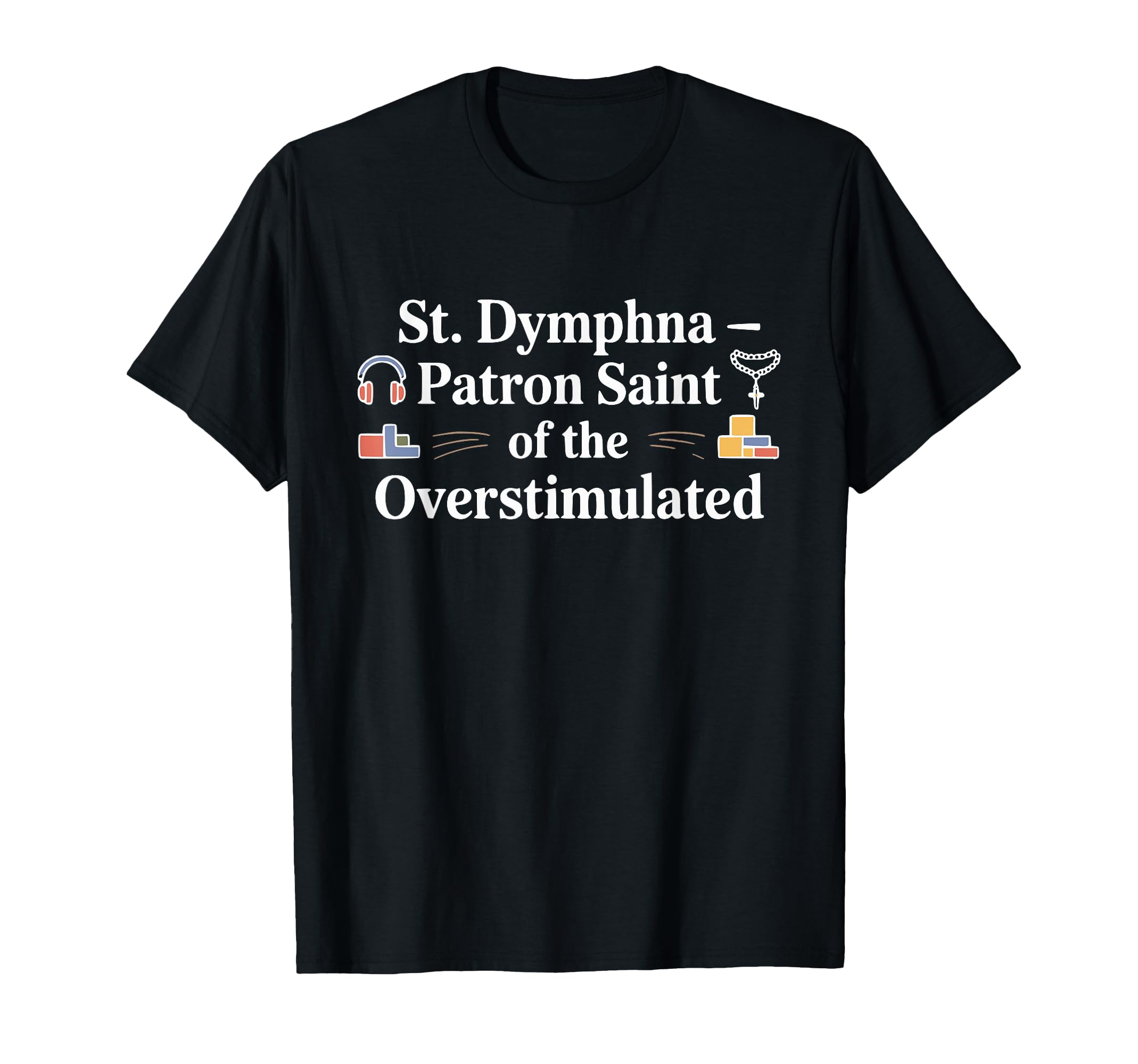 St Dymphna Overstimulated Catholic T-Shirt - Novelty Apparel for Adults - T-Shirt, Sweatshirt, Hoodie