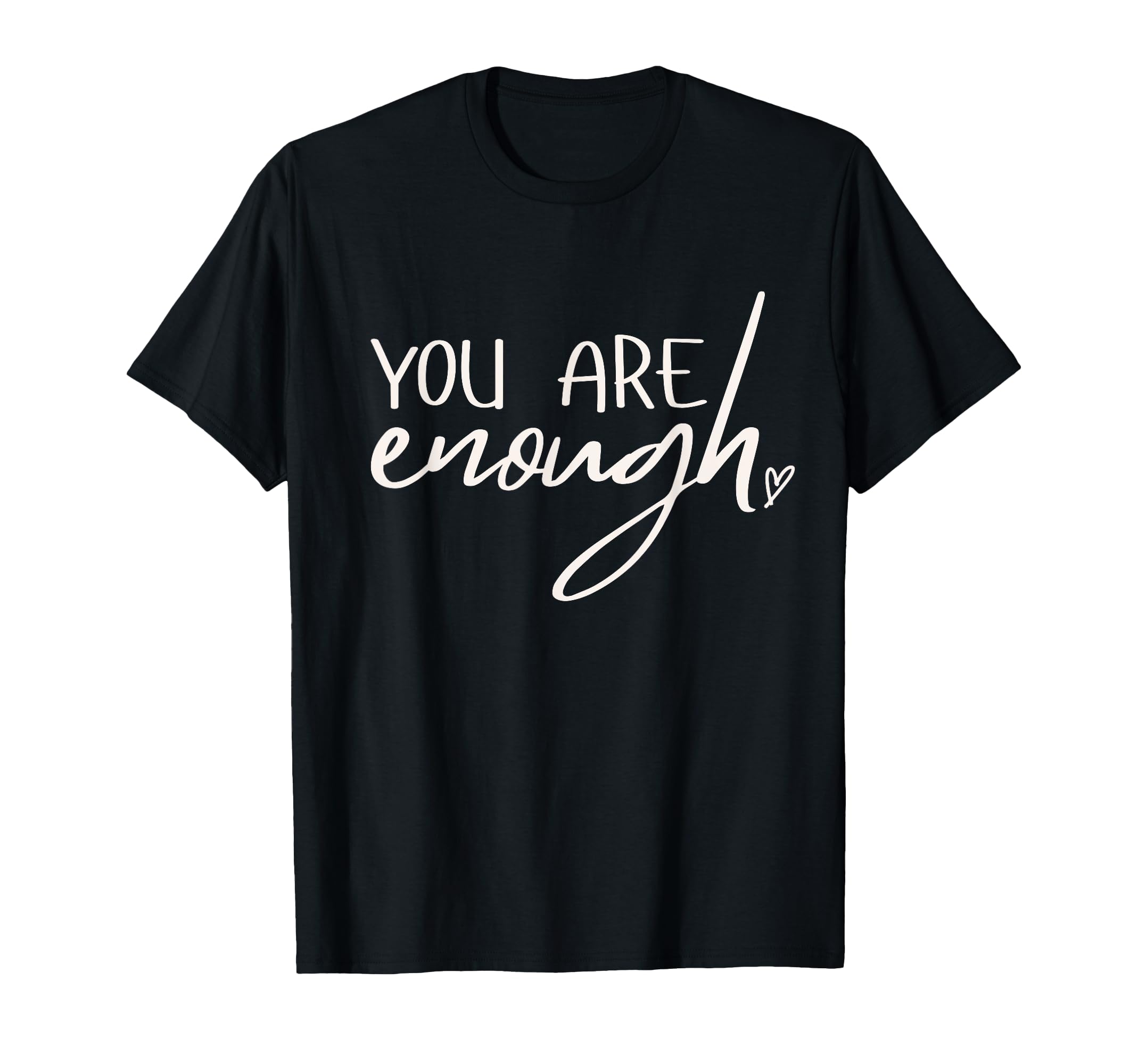 You Are Enough Wearable Affirmation T-Shirt - Graphic Print Men Women - T-Shirt, Sweatshirt, Hoodie