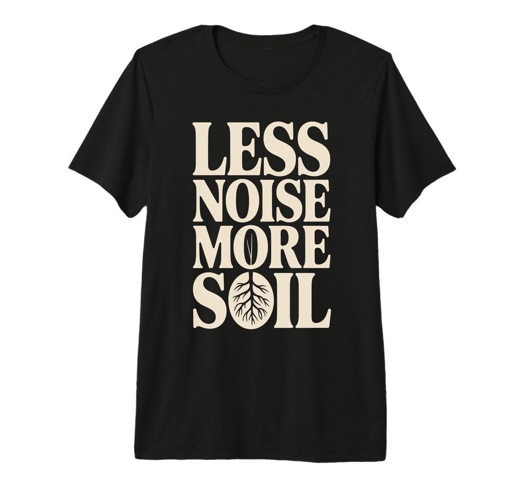 Less Noise More Soil Gardening Tri T-Shirt - Custom Art Print for Adults - T-Shirt, Sweatshirt, Hoodie