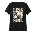 Less Noise More Soil Gardening Tri T-Shirt - Custom Art Print for Adults - T-Shirt, Sweatshirt, Hoodie