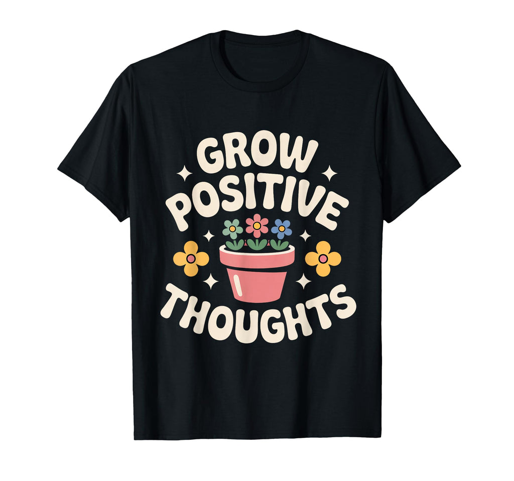 Grow Positive Thoughts Flower Pot T-Shirt - Novelty Apparel Men Women - T-Shirt, Sweatshirt, Hoodie