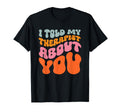 I Told My Therapist About You T-Shirt - Graphic Print Unisex - T-Shirt, Sweatshirt, Hoodie