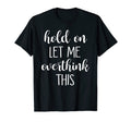 Hold Let Me Overthink This T-Shirt - Trendy Graphic for Adults - T-Shirt, Sweatshirt, Hoodie