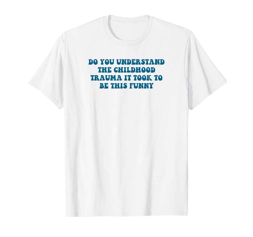 Do You Understand Childhood T-Shirt - Casual Everyday Wear Men Women - T-Shirt, Sweatshirt, Hoodie
