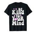 Be Kind To Your Mind Mental Health T-Shirt - Unique Graphic Men Women - T-Shirt, Sweatshirt, Hoodie