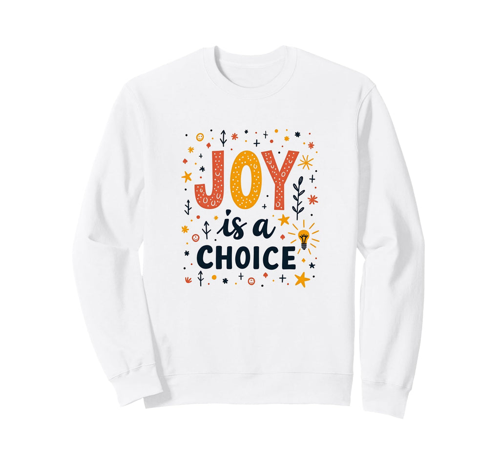 Choose Joy Inspiring Positive Sweatshirt - Novelty Apparel Men Women - T-Shirt, Sweatshirt, Hoodie