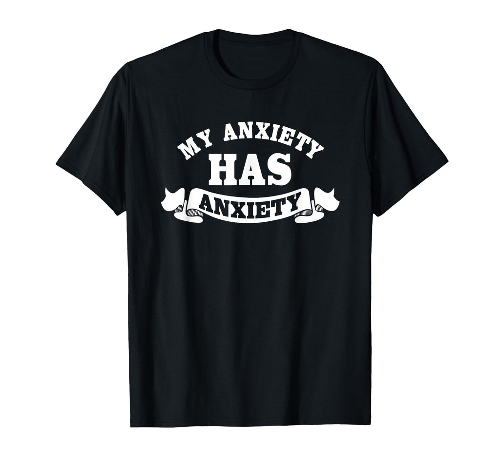My Anxiety Has Anxiety Attacks Panic T-Shirt - Novelty Apparel for Adults - T-Shirt, Sweatshirt, Hoodie
