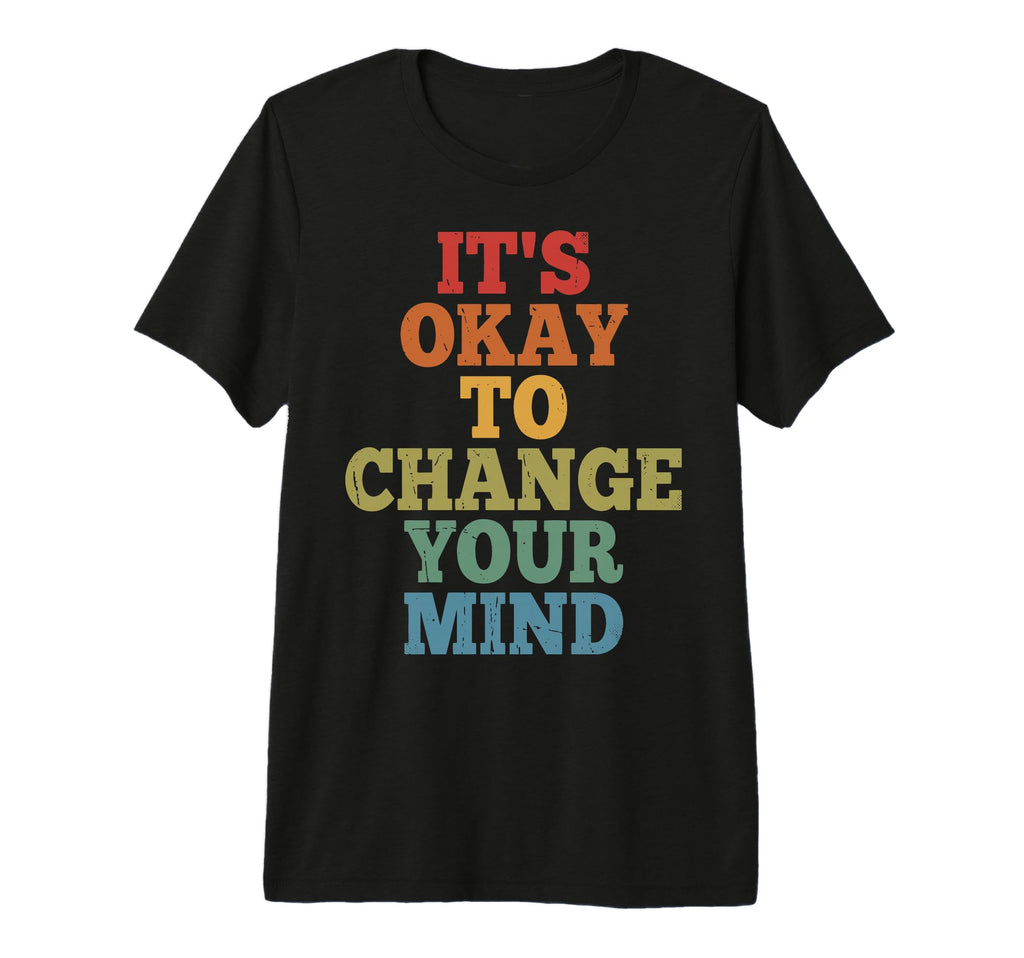 Its Okay To Change Your Mind Tri Blend T-Shirt - Unique Graphic Men Women - T-Shirt, Sweatshirt, Hoodie