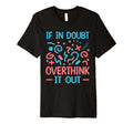When Doubt Overthink It Out T-Shirt - Casual Everyday Wear Unisex - T-Shirt, Sweatshirt, Hoodie