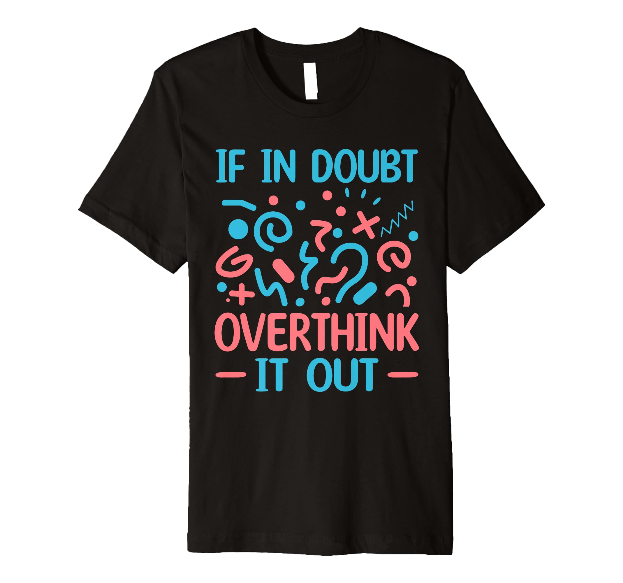 When Doubt Overthink It Out T-Shirt - Casual Everyday Wear Unisex - T-Shirt, Sweatshirt, Hoodie